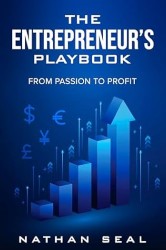 Entrepreneur's Playbook: From Passion to Profit: Start, Scale, and Succeed: A Step-by-Step Guide with Case Studies, Business Plans, and Global Strategies. (Professional Playbooks)