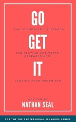Go Get It: The Job Seekers’ Playbook for Staying Motivated, Prepared and Landing Your Dream Job: Resumes, Cover Letters, Job Search Strategies, Salary Negotiation. (Professional Playbooks)