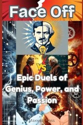 Face Off: Epic Duels of Genius, Power, and Passion: Uncovering the Battles Behind the Breakthroughs: How Rivalries Forged a World of Innovation, Discovery, and Change