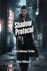 Shadow Protocol: A Deadly Conspiracy. A Detective Who Knows Too Much, A Jake Holloway Thriller