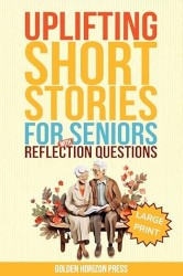 Uplifting Short Stories for Seniors with Reflection Questions: Large Print & Easy-to-Read - Designed for Joyful Mental Stimulation for Elderly Men & Women (Golden Moments Collection)